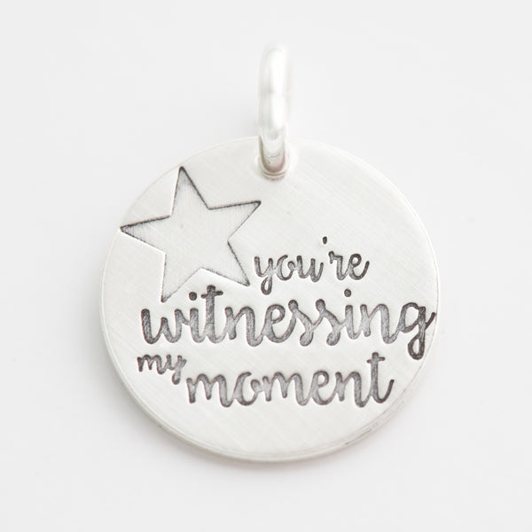 'You're Witnessing My Moment' Charm